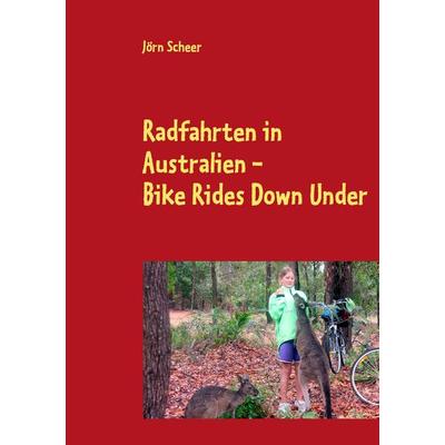 Radfahrten in Australien - Bike Rides Down Under, Taschenbuch von Jörn Scheer, BoD – Books on Demand, 978-3-8448-0845-2