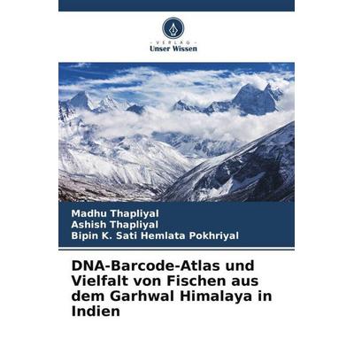 DNA-Barcode-Atlas und Vielfalt von Fischen aus dem Garhwal Himalaya in Indien, Taschenbuch von Madhu Thapliyal,Ashish Thapliyal,Bipin K. Sati Hemlata