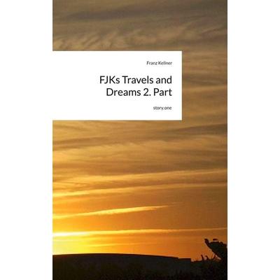 FJKs Travels and Dreams 2. Part. by story.one, Gebundene Ausgabe von Franz Kellner, Storylution, 978-3-7118-1287-2