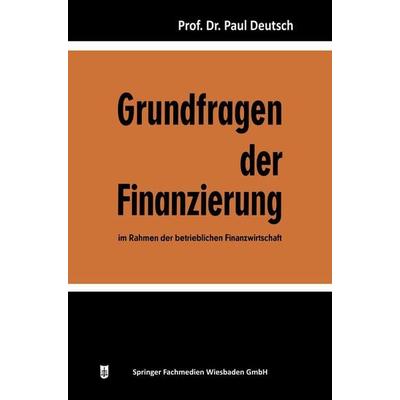 Grundfragen der Finanzierung im Rahmen der betrieblichen Finanzwirtschaft, Taschenbuch von Paul Deutsch, Betriebswirtschaftlicher Verlag Gabler,