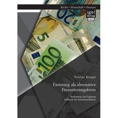 Factoring als alternative Finanzierungsform: Bedeutung und Eignung während der Finanzmarktkrise, Taschenbuch von Niklas Knape, Igel Verlag RWS,