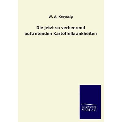 Die jetzt so verheerend auftretenden Kartoffelkrankheiten, Taschenbuch von W. A. Kreyssig, Salzwasser, 978-3-8460-4564-0