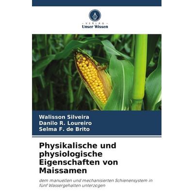 Physikalische und physiologische Eigenschaften von Maissamen, Taschenbuch von Walisson Silveira,Danilo R. Loureiro,Selma F. de Brito, Verlag Unser