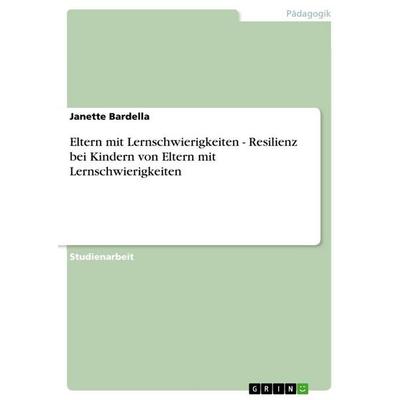 Eltern mit Lernschwierigkeiten - Resilienz bei Kindern von Eltern mit Lernschwierigkeiten, Taschenbuch von Janette Bardella, GRIN, 978-3-640-89634-9