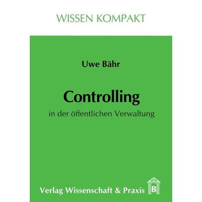 Controlling in der öffentlichen Verwaltung., Taschenbuch von Uwe Bähr, Verlag Wissenschaft & Praxis, 978-3-89673-132-6