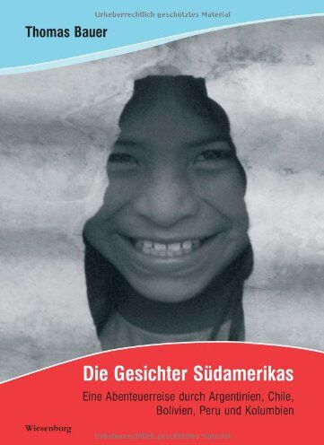 Thomas Bauer - Die Gesichter Südamerikas: Eine Abenteuerreise durch Argentinien, Chile, Bolivien, Peru und Kolumbien - Preis vom 04.10.2026 03:51:26 h