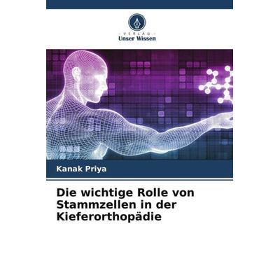 Die wichtige Rolle von Stammzellen in der Kieferorthopädie, Taschenbuch von Kanak Priya, Verlag Unser Wissen, 978-620-5-14266-0