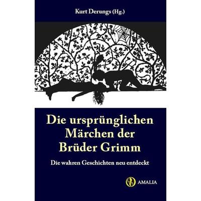 Die ursprünglichen Märchen der Brüder Grimm, Taschenbuch von Jacob Grimm,Wilhelm Grimm, Edition Amalia, 978-3-905581-08-9