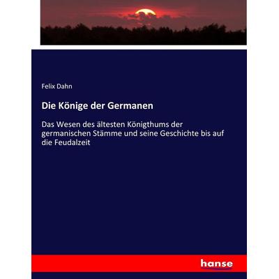 Die Könige der Germanen, Taschenbuch von Felix Dahn, Hansebooks, 978-3-7434-3222-2