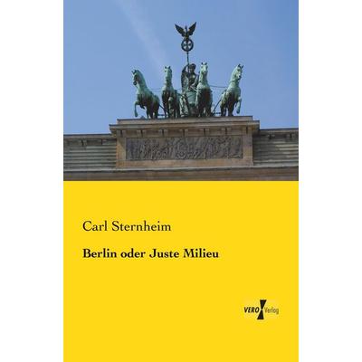 Berlin oder Juste Milieu, Taschenbuch von Carl Sternheim, BoD - Books on Demand, 978-3-95738-669-4