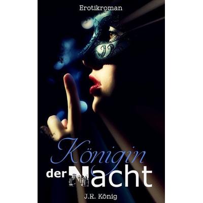 Königin der Nacht, Taschenbuch von J.R. König, BoD – Books on Demand, 978-3-7386-3971-1