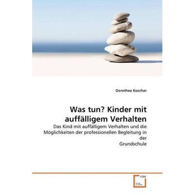 Koschar, D: Was tun? Kinder mit auffälligem Verhalten, Taschenbuch von Dorothea Koschar, VDM, 978-3-639-37652-4