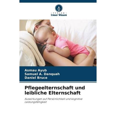 Pflegeelternschaft und leibliche Elternschaft, Taschenbuch von Asmau Ayub,Samuel A. Danquah,Daniel Bruce, Verlag Unser Wissen, 978-620-9-39685-4