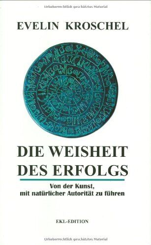 Evelin Kroschel - Die Weisheit des Erfolgs - Von der Kunst, mit natürlicher Autorität zu führen - Preis vom 30.09.2026 09:01:18 h