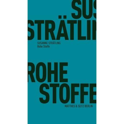 Rohe Stoffe, Taschenbuch von Susanne Strätling, Matthes & Seitz, 978-3-7518-3046-1