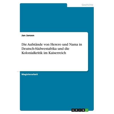 Die Aufstände von Herero und Nama in Deutsch-Südwestafrika und die Kolonialkritik im Kaiserreich, Taschenbuch von Jan Jansen, GRIN, 978-3-638-71753-3