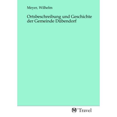 Ortsbeschreibung und Geschichte der Gemeinde Dübendorf, Taschenbuch von , MV-Travel, 978-3-96884-587-6