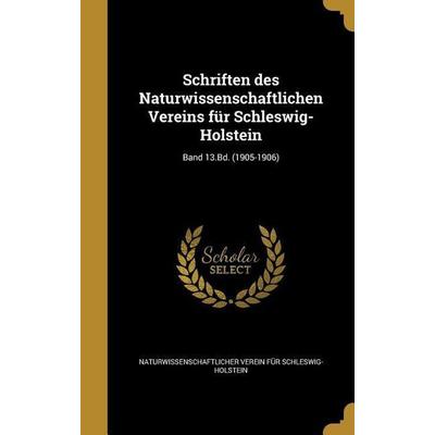 Schriften des Naturwissenschaftlichen Vereins für Schleswig-Holstein; Band 13.Bd. (1905-1906), Gebundene Ausgabe von , Creative Media Partners, LLC,