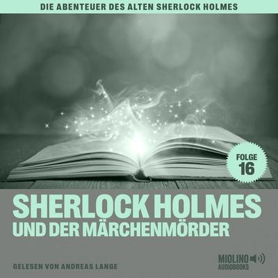 Sherlock Holmes und der Märchenmörder (Die Abenteuer des alten Sherlock Holmes, Folge 16) - Arthur Conan Doyle,Charles Fraser, Audio, 9783991604570