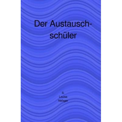 Der Austauschschüler, Taschenbuch von S. Louisa Nefzger, Epubli, 978-3-7467-1348-9
