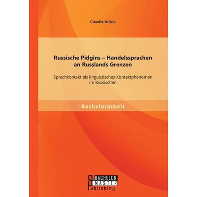 Russische Pidgins - Handelssprachen an Russlands Grenzen: Sprachkontakt als linguistisches Kontaktphänomen im Russischen, Taschenbuch von Claudia