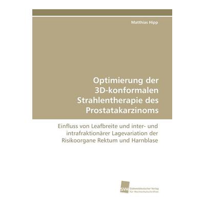 Optimierung der 3D-konformalen Strahlentherapie des Prostatakarzinoms, Taschenbuch von Matthias Hipp, Südwestdeutscher Verlag für Hochschulschriften,