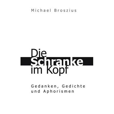 Die Schranke im Kopf, Gebundene Ausgabe von Michael Broszius, BoD – Books on Demand