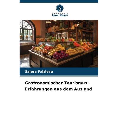 Gastronomischer Tourismus: Erfahrungen aus dem Ausland, Taschenbuch von Sajera Fajzieva, Verlag Unser Wissen, 978-620-2-39756-8