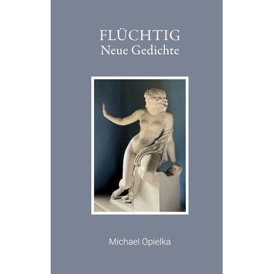 Flüchtig, Gebundene Ausgabe von Michael Opielka, BoD – Books on Demand, 978-3-7597-5196-6
