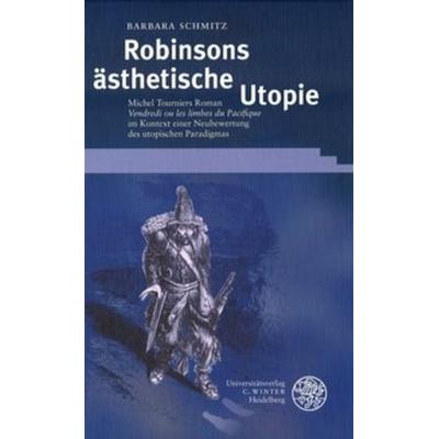 Robinsons ästhetische Utopie, Gebundene Ausgabe von Barbara Schmitz, Universitätsverlag Winter GmbH Heidelberg, 978-3-8253-1355-5