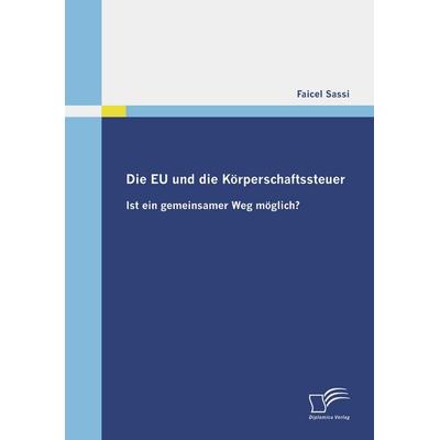 Die EU und die Körperschaftssteuer, Taschenbuch von Faicel Sassi, Diplomica Verlag GmbH, 978-3-8366-7865-0