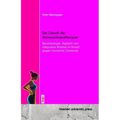 Die Zukunft der Rückenschmerztherapie, Taschenbuch von Holm Hennigsen, Bremen University Press, 978-3-691-73115-6