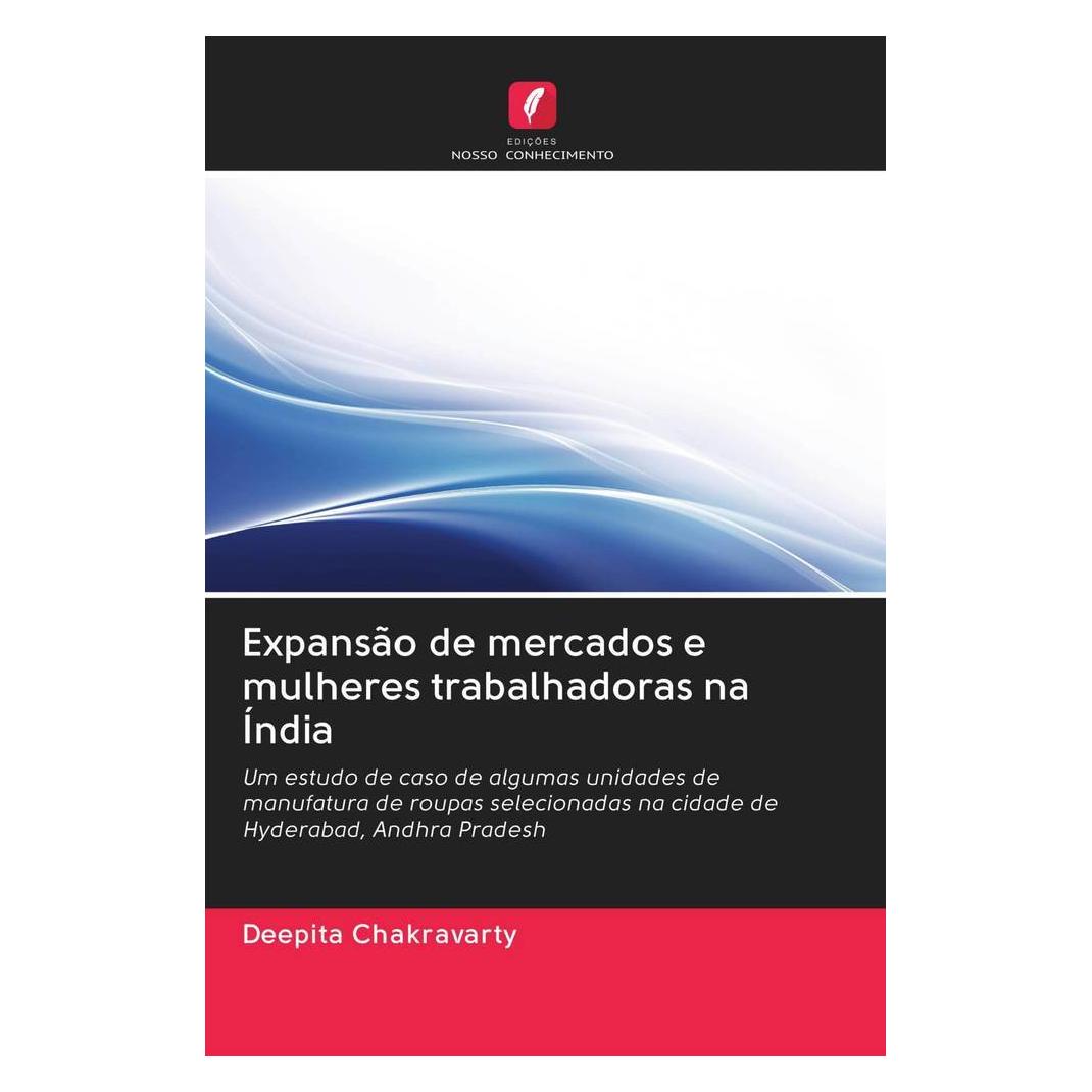 Edicoes Nosso Conhecimento Expansão de mercados e mulheres trabalhadoras na Índia (Portugiesisch, Softcover, Deepita Chakravarty) (56162653)