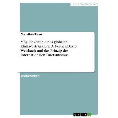 Möglichkeiten eines globalen Klimavertrags. Eric A. Posner, David Weisbach und das Prinzip des Internationalen Paretianismus, Taschenbuch von