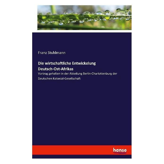 Hansebooks Die wirtschaftliche Entwickelung Deutsch-Ost-Afrikas (Deutsch, Softcover, Franz Stuhlmann) (55880008)