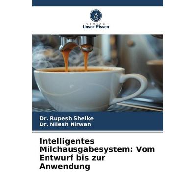 Intelligentes Milchausgabesystem: Vom Entwurf bis zur Anwendung, Taschenbuch von Rupesh Shelke,Nilesh Nirwan, Verlag Unser Wissen