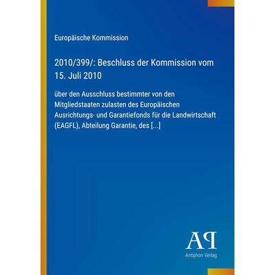 2010/399/: Beschluss der Kommission vom 15. Juli 2010, Taschenbuch von Europäische Kommission, Antiphon Verlag, 978-3-387-89064-8