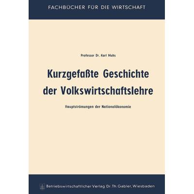 Kurzgefaßte Geschichte der Volkswirtschaftslehre, Taschenbuch von Karl Muhs, Betriebswirtschaftlicher Verlag Gabler, 978-3-663-03036-2