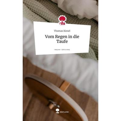 Vom Regen in die Taufe. Life is a Story - story.one, Gebundene Ausgabe von Thomas Kiesel, Storylution, 978-3-7115-4905-1