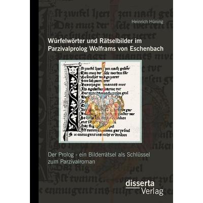 Würfelwörter und Rätselbilder im Parzivalprolog Wolframs von Eschenbach: Der Prolog - ein Bilderrätsel als Schlüssel zum Parzivalroman, Taschenbuch
