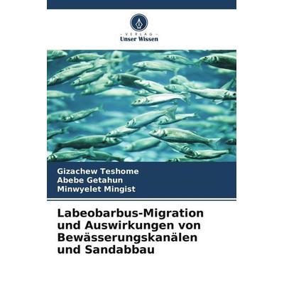 Labeobarbus-Migration und Auswirkungen von Bewässerungskanälen und Sandabbau, Taschenbuch von Gizachew Teshome,Abebe Getahun,Minwyelet Mingist, Verlag