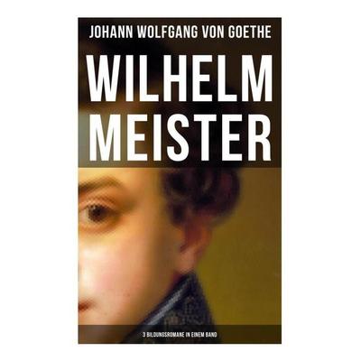 Wilhelm Meister (3 Bildungsromane in einem Band), Taschenbuch von Johann Wolfgang von Goethe, Musaicum Books, 978-80-272-5201-5