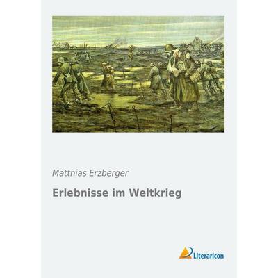 Erlebnisse im Weltkrieg, Taschenbuch von Matthias Erzberger, Literaricon, 978-3-95697-262-1