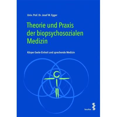Theorie und Praxis der biopsychosozialen Medizin, Gebundene Ausgabe von Josef W. Egger, Facultas, 978-3-7089-1498-5