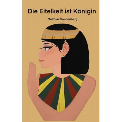 Die Eitekeit ist Königin, Taschenbuch von Matthias Sonnenberg, BoD – Books on Demand, 978-3-7693-0989-8