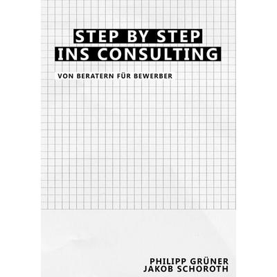 Step by Step ins Consulting, Taschenbuch von Philipp Grüner,Jakob Schoroth, BoD – Books on Demand, 978-3-7392-8533-7