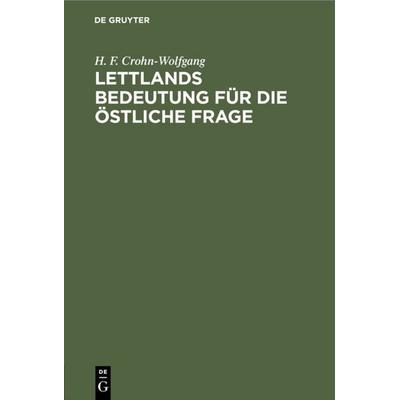 Lettlands Bedeutung für die östliche Frage, Gebundene Ausgabe von H. F. Crohn-Wolfgang, De Gruyter, 978-3-11-108930-0