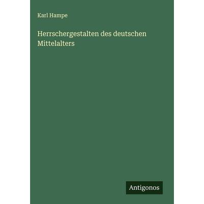 Herrschergestalten des deutschen Mittelalters, Gebundene Ausgabe von Karl Hampe, Antigonos Verlag, 978-3-563-42825-2