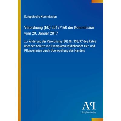 Verordnung (EU) 2017/160 der Kommission vom 20. Januar 2017, Taschenbuch von Europäische Kommission, Antiphon Verlag, 978-3-387-99850-4