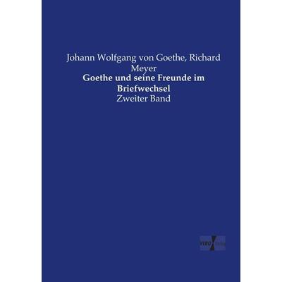 Goethe und seine Freunde im Briefwechsel, Taschenbuch von Johann Wolfgang von Goethe,Richard Meyer, Vero Verlag, 978-3-7372-2037-8
